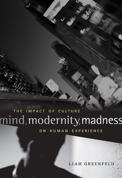 Cover for Liah Greenfeld · Mind, Modernity, Madness: The Impact of Culture on Human Experience (Hardcover Book) (2013)