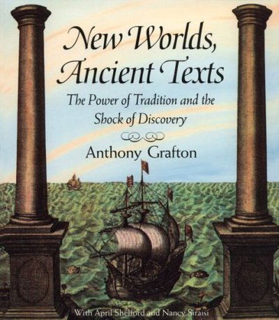 Cover for Anthony Grafton · New Worlds, Ancient Texts: The Power of Tradition and the Shock of Discovery (Paperback Book) (1995)