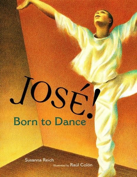 Cover for Susanna Reich · Jose! Born to Dance: the Story of Jose Limon (Tomas Rivera Mexican-american Children's Book Award (Awards)) (Hardcover Book) [New Title edition] (2005)
