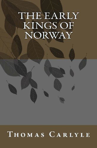 The Early Kings of Norway - Thomas Carlyle - Books - ADP Gauntlet - 9780692201763 - April 13, 2014