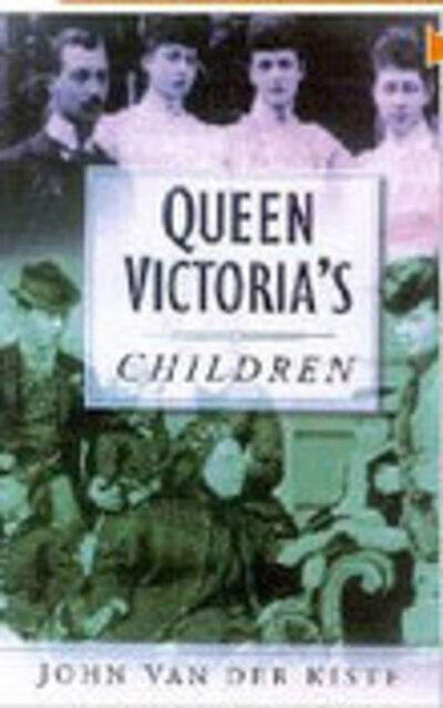 Queen Victoria's Children - John van der Kiste - Books - The History Press Ltd - 9780750934763 - August 22, 1996