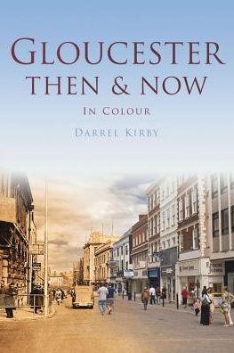 Cover for Darrel Kirby · Gloucester Then &amp; Now - Then and Now (Hardcover Book) (2012)