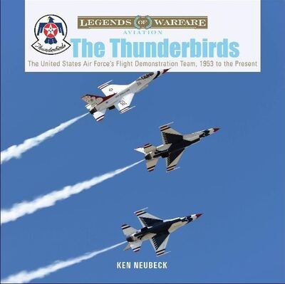 Cover for Ken Neubeck · The Thunderbirds: The United States Air Force's Flight Demonstration Team, 1953 to the Present - Legends of Warfare: Aviation (Innbunden bok) (2020)