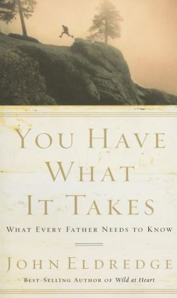 Cover for John Eldredge · You Have What It Takes: What Every Father Needs to Know (Paperback Book) (2007)