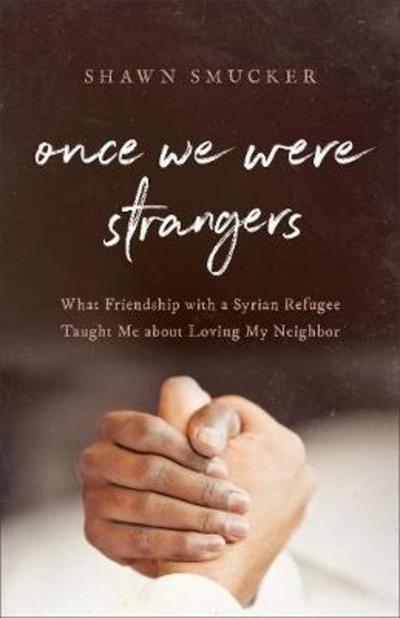 Cover for Shawn Smucker · Once We Were Strangers: What Friendship with a Syrian Refugee Taught Me about Loving My Neighbor (Taschenbuch) (2018)