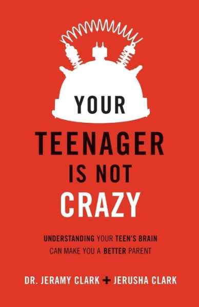 Cover for Jerusha Clark · Your Teenager Is Not Crazy – Understanding Your Teen's Brain Can Make You a Better Parent (Paperback Book) (2016)