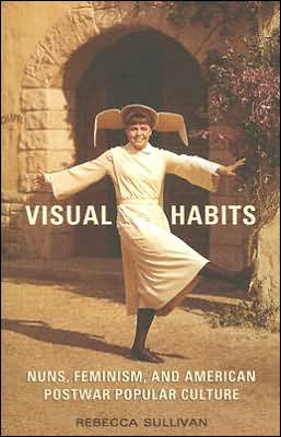 Cover for Rebecca Sullivan · Visual Habits: Nuns, Feminism, And American Postwar Popular Culture (Taschenbuch) (2005)