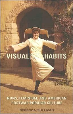 Cover for Rebecca Sullivan · Visual Habits: Nuns, Feminism, And American Postwar Popular Culture (Paperback Book) (2005)