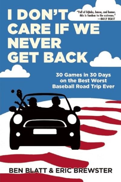 Cover for Ben Blatt · I Don't Care if We Never Get Back: 30 Games in 30 Days on the Best Worst Baseball Road Trip Ever (Paperback Book) (2015)