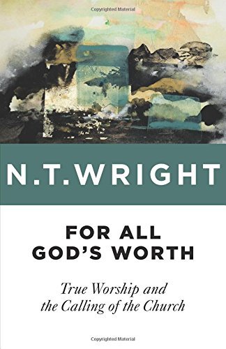 Cover for Wright N T Wright · For All God's Worth: True Worship and the Calling of the Church (Paperback Book) [New edition] (2014)
