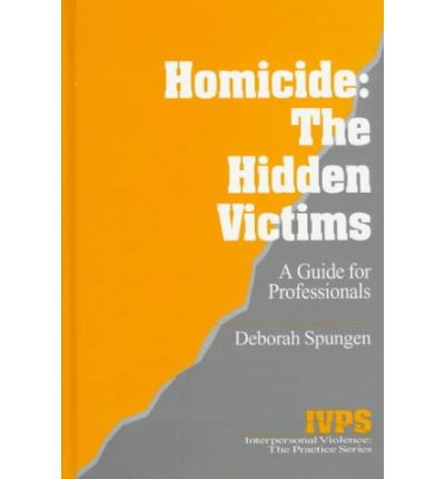 Homicide: The Hidden Victims: A Resource for Professionals - Interpersonal Violence: The Practice Series - Deborah Spungen - Książki - SAGE Publications Inc - 9780803957763 - 26 listopada 1997