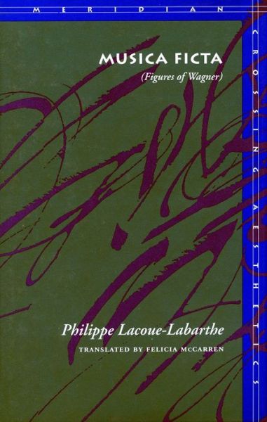 Musica Ficta: (Figures of Wagner) - Meridian: Crossing Aesthetics - Philippe Lacoue-Labarthe - Books - Stanford University Press - 9780804723763 - February 1, 1995