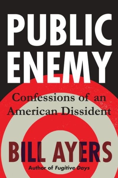 Cover for Bill Ayers · Public Enemy: Confessions of an American Dissident (Hardcover Book) (2013)