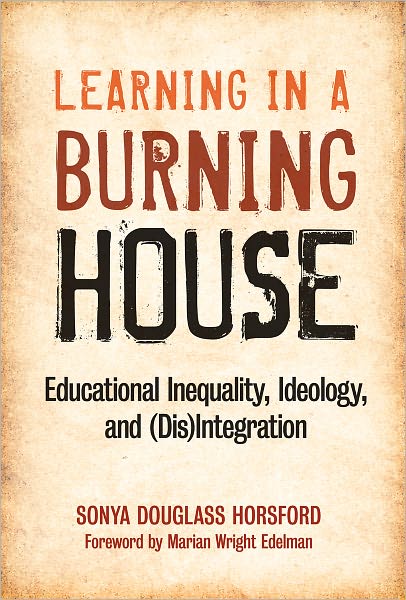 Cover for Sonya Douglass Horsford · Learning in a Burning House: Educational Inequality, Ideology, and (Dis)Integration (Paperback Book) (2011)