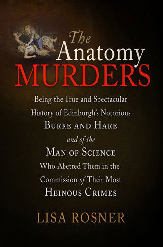 Cover for Lisa Rosner · The Anatomy Murders: Being the True and Spectacular History of Edinburgh's Notorious Burke and Hare and of the Man of Science Who Abetted Them in the Commission of Their M (Paperback Book) (2011)
