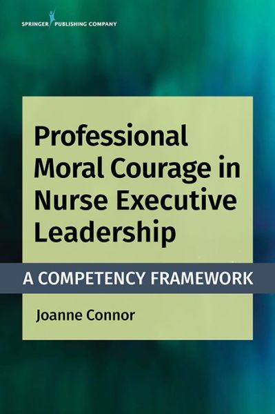 Cover for Joanne Connor · Professional Moral Courage in Nurse Executive Leadership: A Competency Framework (Paperback Book) (2019)