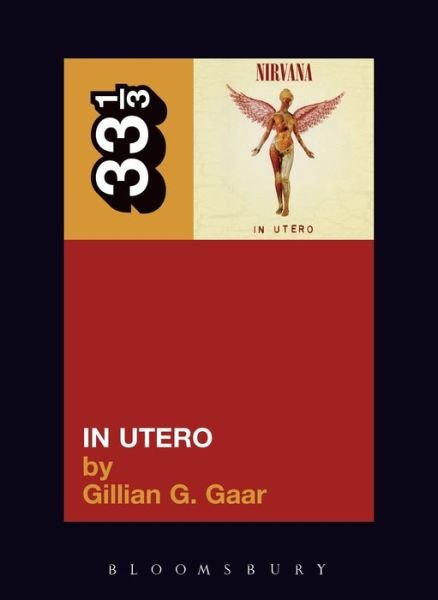 Nirvana's In Utero - 33 1/3 - Gillian G. Gaar - Bøger - Bloomsbury Publishing PLC - 9780826417763 - 1. november 2006