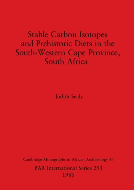 Cover for Judith Sealy · Stable carbon isotopes and prehistoric diets in the south-western Cape Province, South Africa (N/A) (1986)