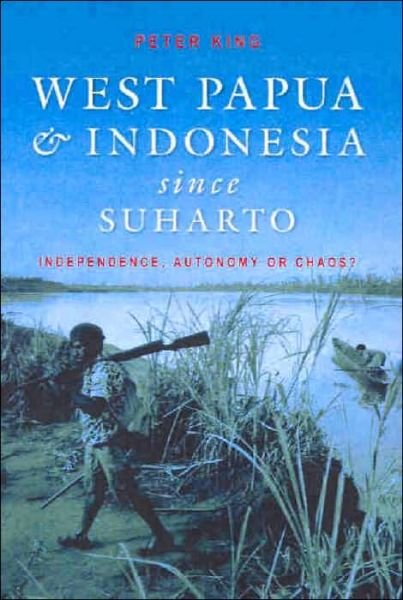 Cover for Peter King · West Papua and Indonesia Since Suharto: Independence, Autonomy or Chaos? (Paperback Book) (2004)