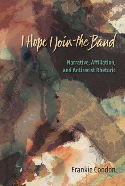 Cover for Frankie Condon · I Hope I Join the Band: Narrative, Affiliation, and Antiraciset Rhetoric (Taschenbuch) (2012)