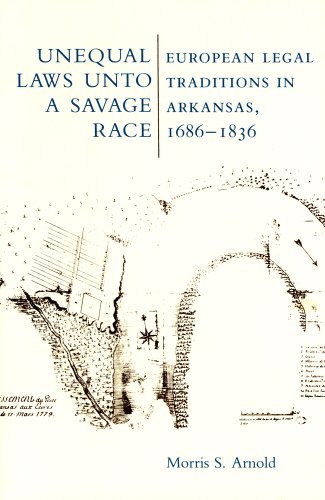 Cover for Morris S. Arnold · Unequal Laws Unto a Savage Race: European Legal Traditions in Arkansas, 1686-1836 (Paperback Book) (1985)