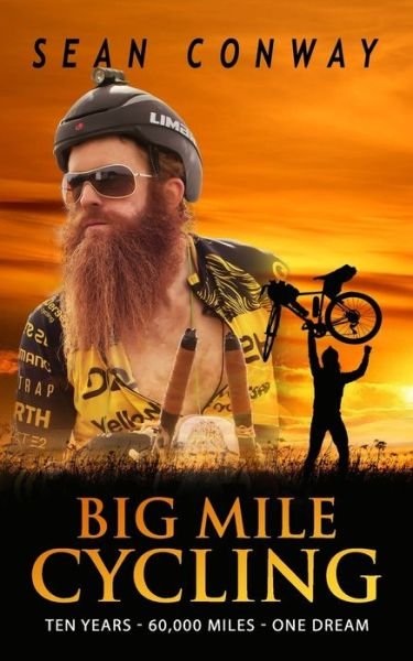 Big Mile Cycling : Ten Years. 60000 Miles. One Dream - Sean Conway - Boeken - Mortimer Lion Publishing - 9780957449763 - 4 april 2019
