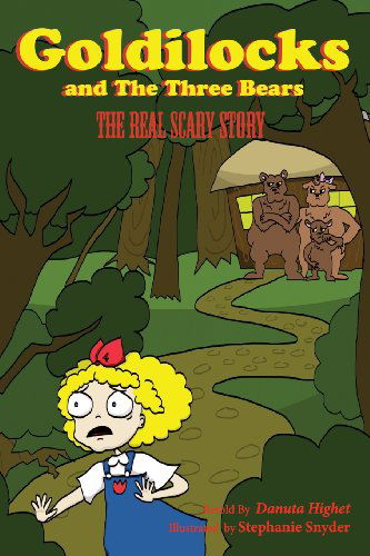 Goldilocks and Three Bears: the Real Scary Story - Danuta Highet - Kirjat - Maidin Works - 9780983064763 - keskiviikko 8. toukokuuta 2013