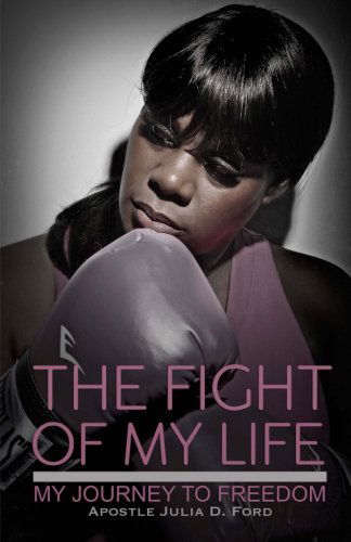 Cover for Apostle Julia D Ford · The Fight of My Life; My Journey to Freedom (Paperback Book) (2012)