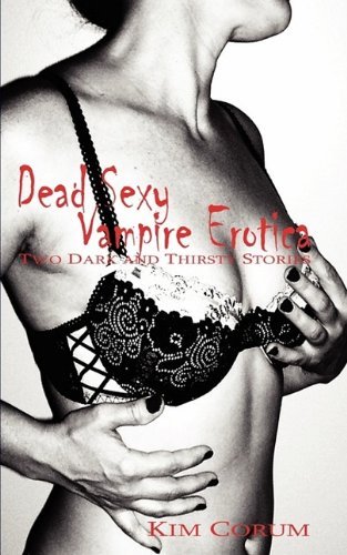 Kim Corum · Dead Sexy Vampire Erotica: Two Dark and Thirsty Stories (Paperback Book) (2009)
