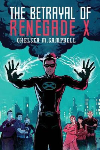 Cover for Chelsea M. Campbell · The Betrayal of Renegade X (Paperback Book) (2015)