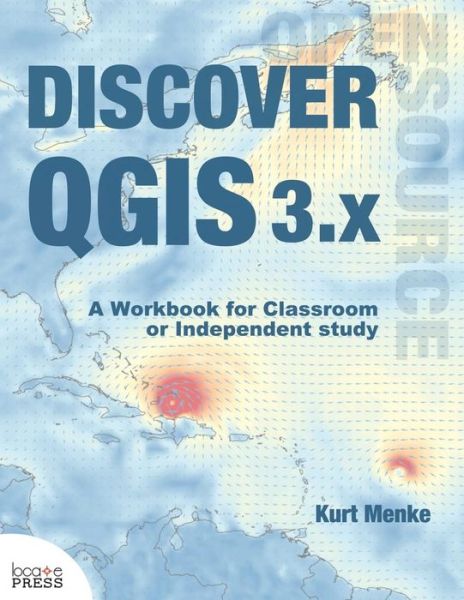 Discover QGIS 3.x: A Workbook for Classroom or Independent Study - Menke, Kurt, GISP - Bøger - Locate Press - 9780998547763 - 29. april 2019
