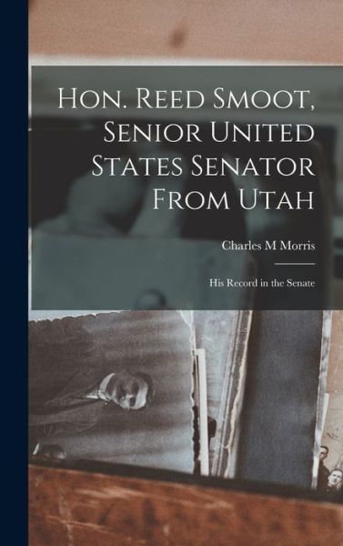 Cover for Charles M Morris · Hon. Reed Smoot, Senior United States Senator From Utah (Hardcover Book) (2021)