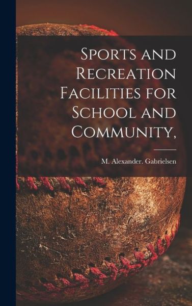 Cover for M Alexander Gabrielsen · Sports and Recreation Facilities for School and Community, (Hardcover Book) (2021)