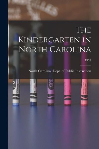 Cover for North Carolina Dept of Public Instr · The Kindergarten in North Carolina; 1953 (Paperback Bog) (2021)