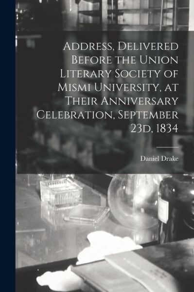 Cover for Daniel 1785-1852 Drake · Address, Delivered Before the Union Literary Society of Mismi University, at Their Anniversary Celebration, September 23d, 1834 (Paperback Book) (2021)