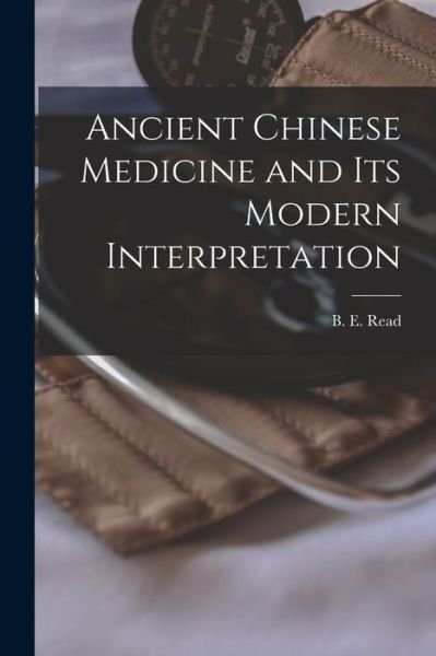 Cover for B E (Bernard Emms) 1887-1949 Read · Ancient Chinese Medicine and Its Modern Interpretation (Paperback Bog) (2021)