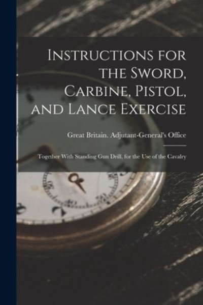 Cover for Great Britain Adjutant-'s Off · Instructions for the Sword, Carbine, Pistol, and Lance Exercise (Bok) (2022)