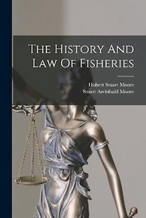 Cover for Stuart Archibald Moore · History and Law of Fisheries (Book) (2022)