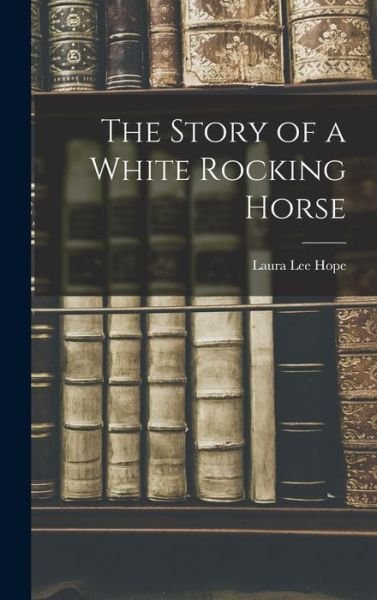 Cover for Laura Lee Hope · Story of a White Rocking Horse (Buch) (2022)