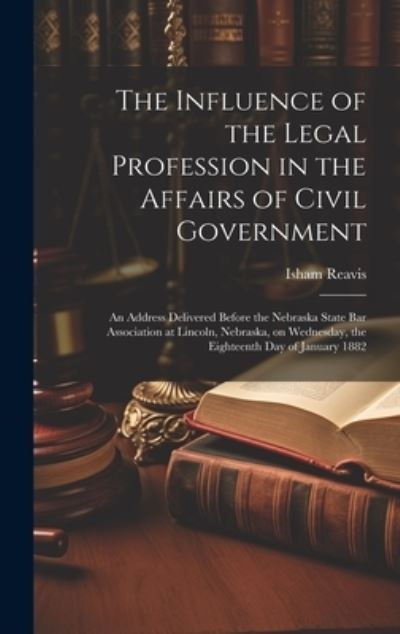 Cover for Isham Reavis · Influence of the Legal Profession in the Affairs of Civil Government (Book) (2023)