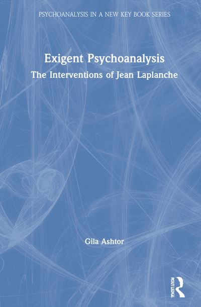 Cover for Gila Ashtor · Exigent Psychoanalysis: The Interventions of Jean Laplanche - Psychoanalysis in a New Key Book Series (Innbunden bok) (2021)