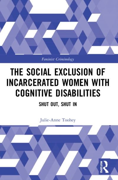 Cover for Toohey, Julie-Anne (University of Adelaide, Australia) · The Social Exclusion of Incarcerated Women with Cognitive Disabilities: Shut Out, Shut In - Feminist Criminology (Paperback Book) (2023)