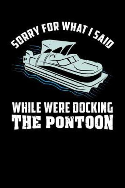 Sorry For What I Said While We Were Docking The Pontoon 120 Pages I 6x9 I Dot Grid I Funny Boating, Sailing & Vacation Gifts - Funny Notebooks - Books - Independently published - 9781075063763 - June 19, 2019