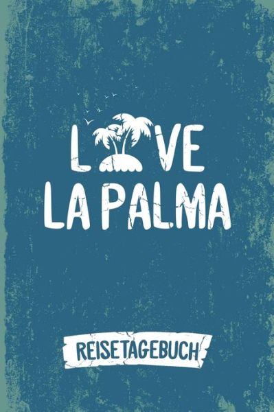 Cover for Insel Reisetagebuch Publishing · Love La Palma Reisetagebuch : Tagebuch ca DIN A5 weiß liniert über 100 Seiten I Insel La Palma I Urlaubstagebuch (Paperback Book) (2019)