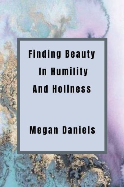 Cover for Megan Lee Daniels · Finding Beauty and Humility in Holiness (Book) (2023)