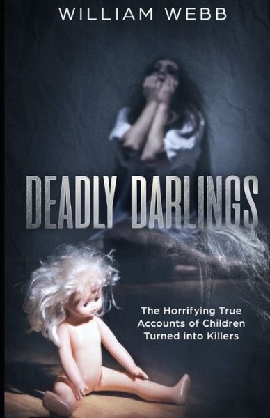 Cover for William Webb · Deadly Darlings : The Horrifying True Accounts of Children Turned Into Murderers (Paperback Book) (2019)