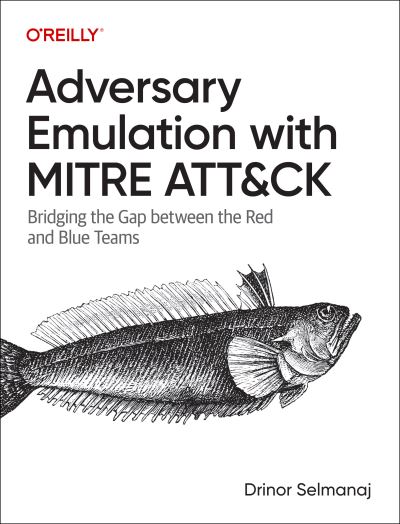 Adversary Emulation with Mitre Att&ck: Bridging the Gap Between the Red and Blue Teams - Drinor Selmanaj - Books - O'Reilly Media - 9781098143763 - May 16, 2025