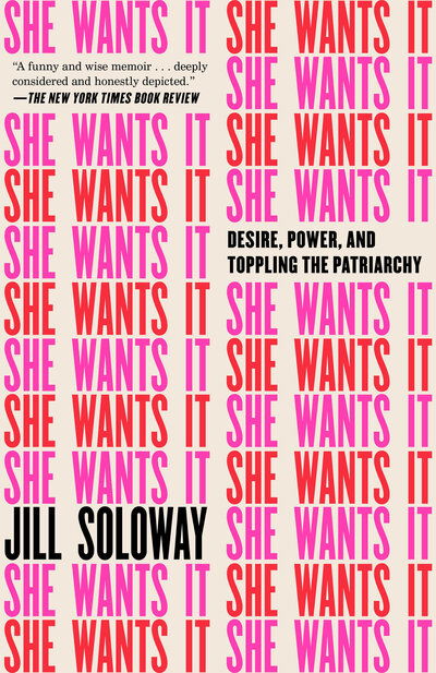 Cover for Jill Soloway · She Wants It: Desire, Power, and Toppling the Patriarchy (Paperback Book) (2019)