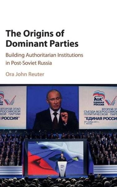 Cover for Reuter, Ora John (University of Wisconsin, Milwaukee) · The Origins of Dominant Parties: Building Authoritarian Institutions in Post-Soviet Russia (Inbunden Bok) (2017)