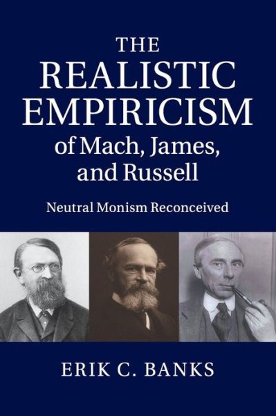 Cover for Banks, Erik C. (Wright State University, Ohio) · The Realistic Empiricism of Mach, James, and Russell: Neutral Monism Reconceived (Paperback Book) (2016)